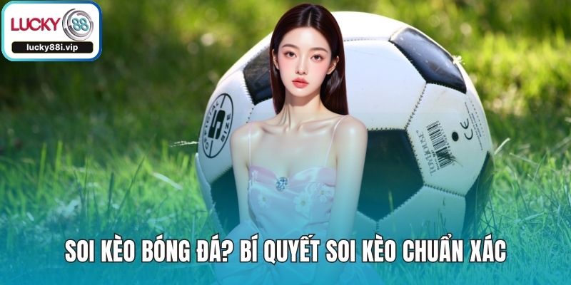 Soi Kèo Bóng Đá? Bí Quyết Soi Kèo Chuẩn Xác