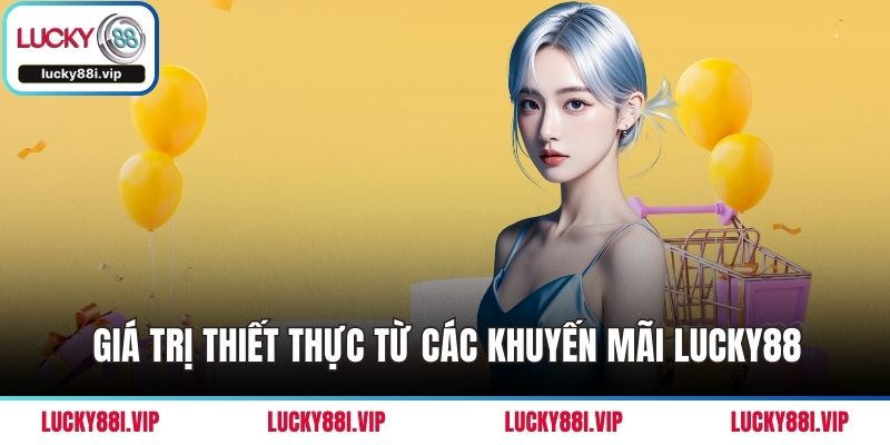 Giá trị thiết thực từ các khuyến mãi Lucky88