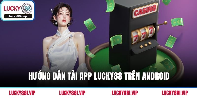 Hướng dẫn tải app LUCKY88 trên Android
