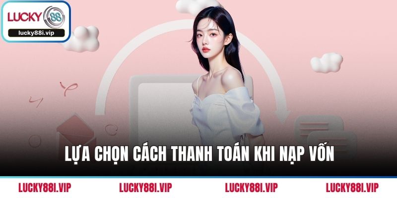 Lựa chọn cách thanh toán khi nạp vốn