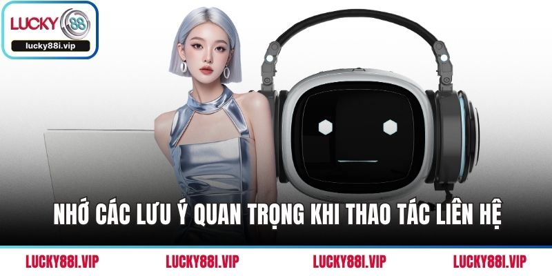 Nhớ các lưu ý quan trọng khi thao tác liên hệ