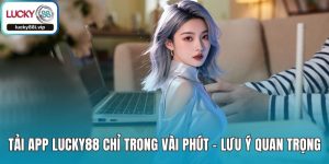 Tải App LUCKY88 Chỉ Trong Vài Phút – Lưu Ý Quan Trọng